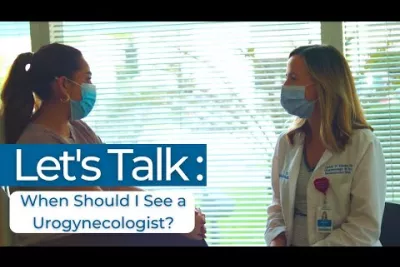 Let’s Talk: When Should I See a Urogynecologist?