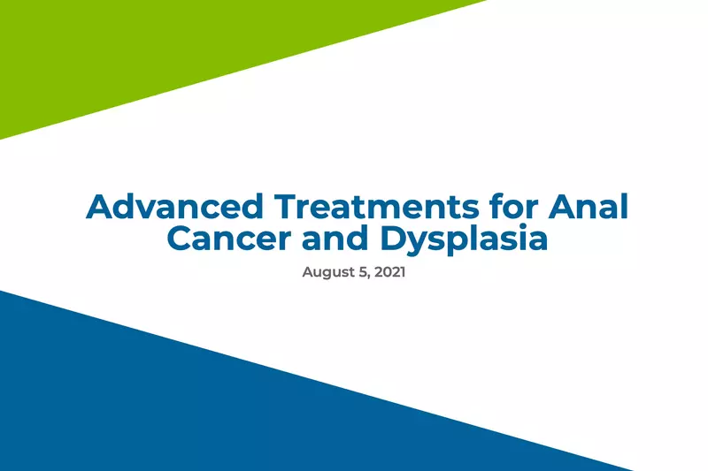 Advanced Treatments for Anal Cancer and Dysplasia